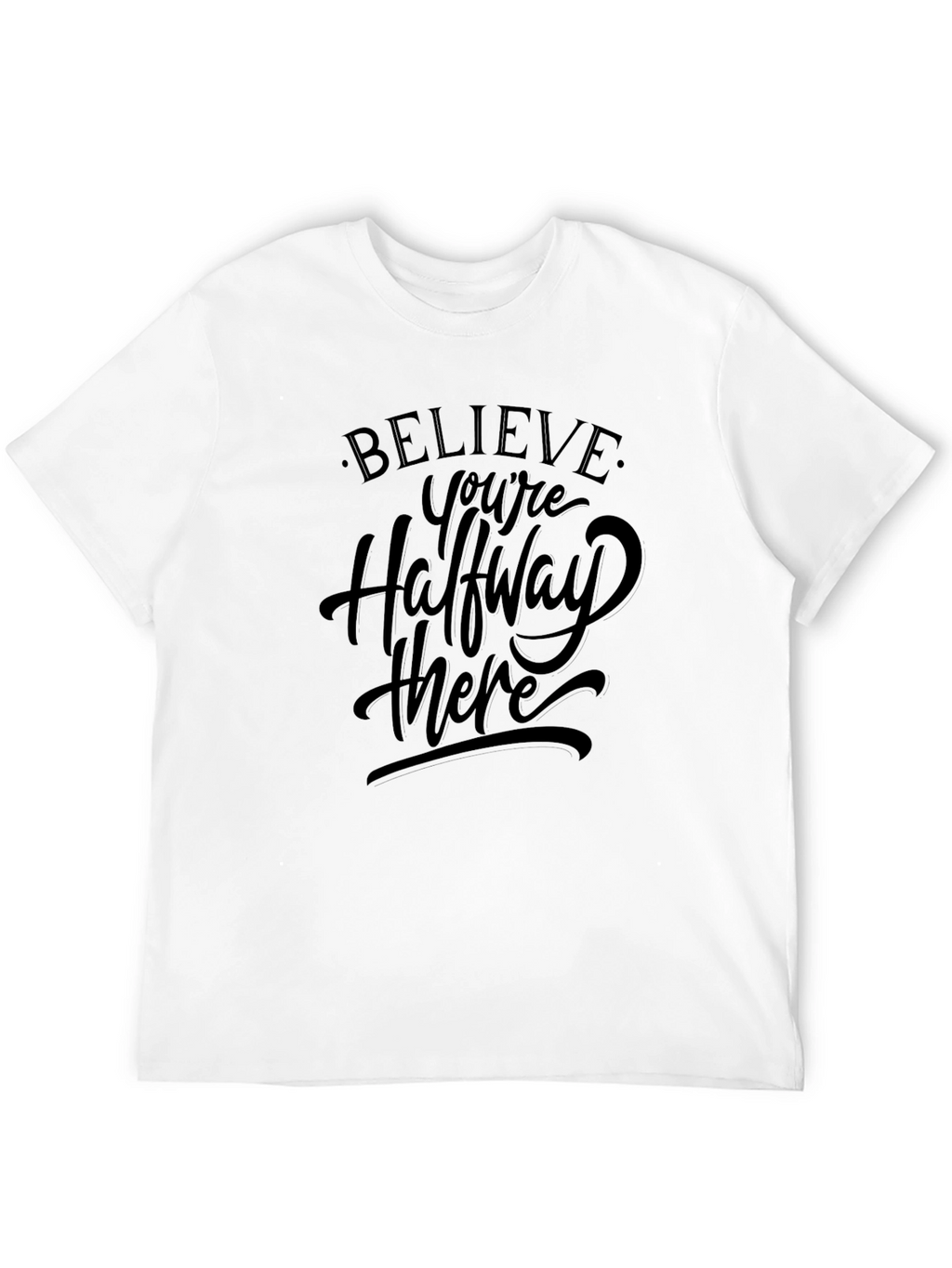 Believe T-Shirt - Halfway There Motivation Tee
