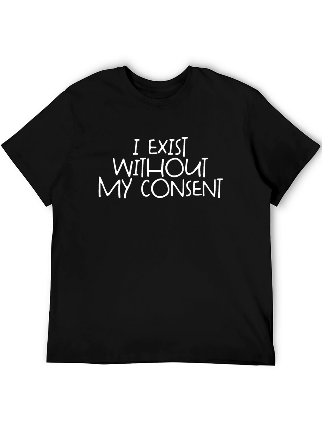 I Exist Without My Consent Sarcastic T-Shirt