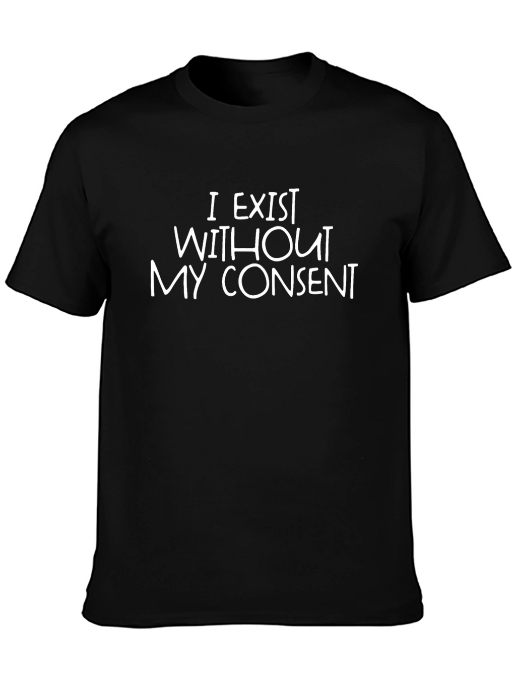 I Exist Without My Consent Sarcastic T-Shirt