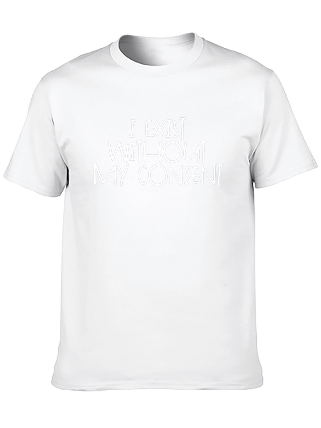 I Exist Without My Consent Sarcastic T-Shirt