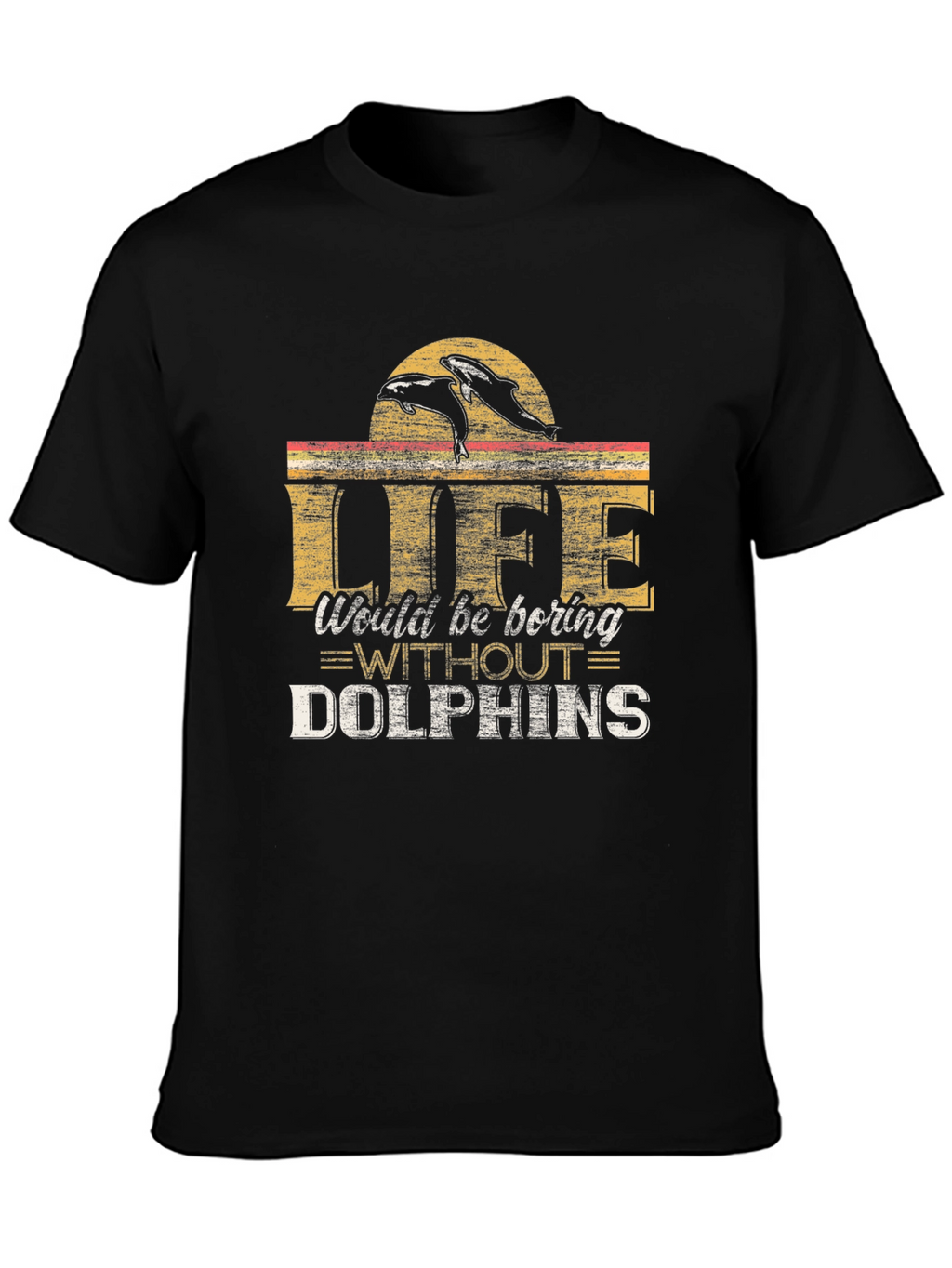 Life Would Be Boring Without Dolphins T-Shirt
