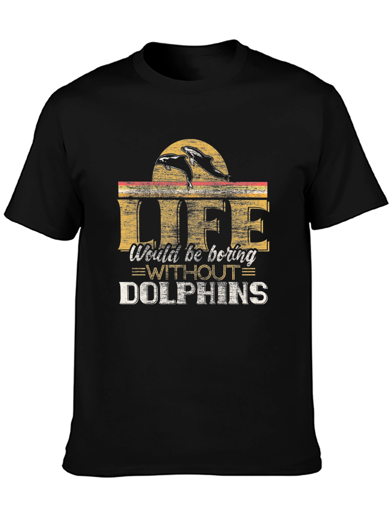 Life Would Be Boring Without Dolphins T-Shirt