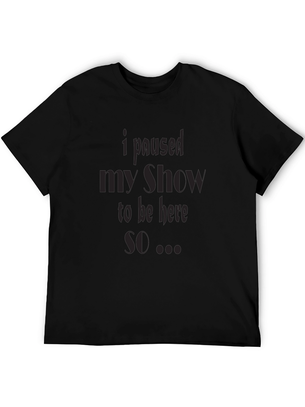 I Paused My Show T-Shirt