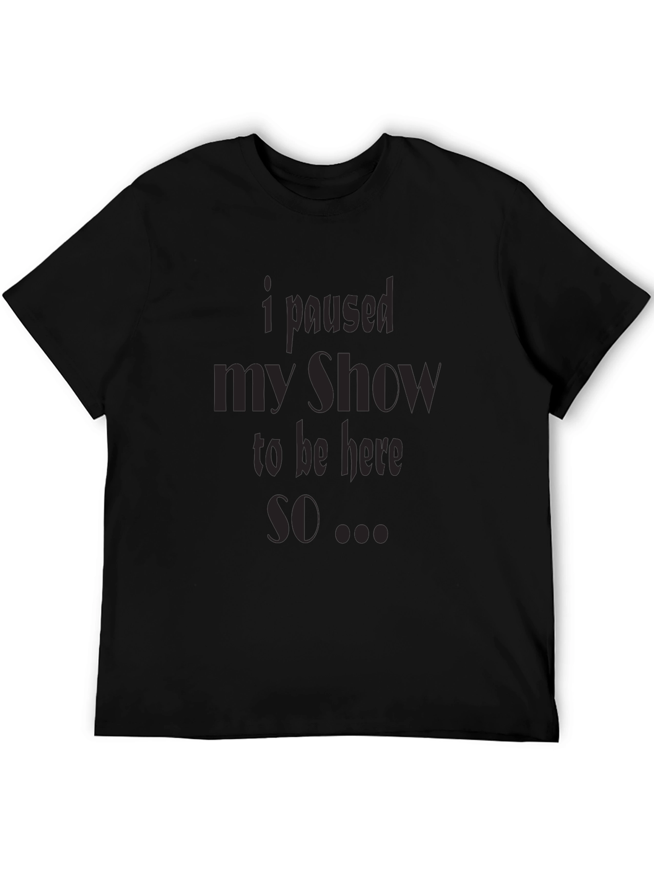 I Paused My Show T-Shirt
