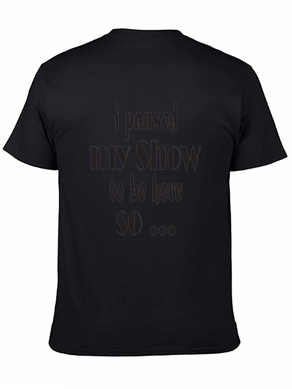 I Paused My Show T-Shirt