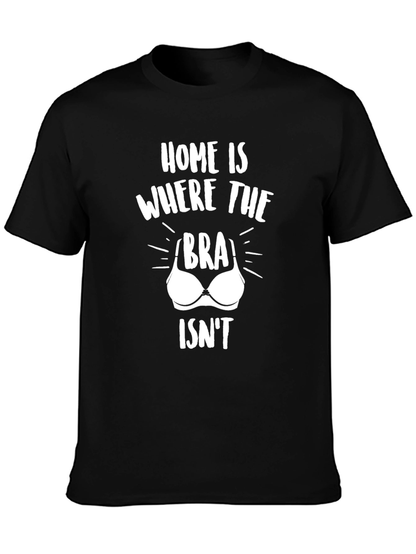 Home Is Where The Bra Isnt T-Shirt Funny