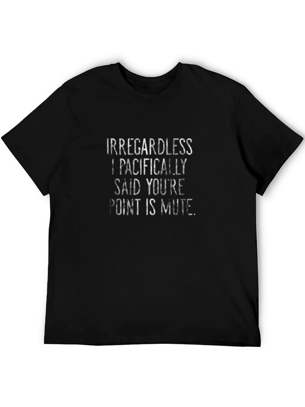 Irregardless I Pacifically Said T-Shirt