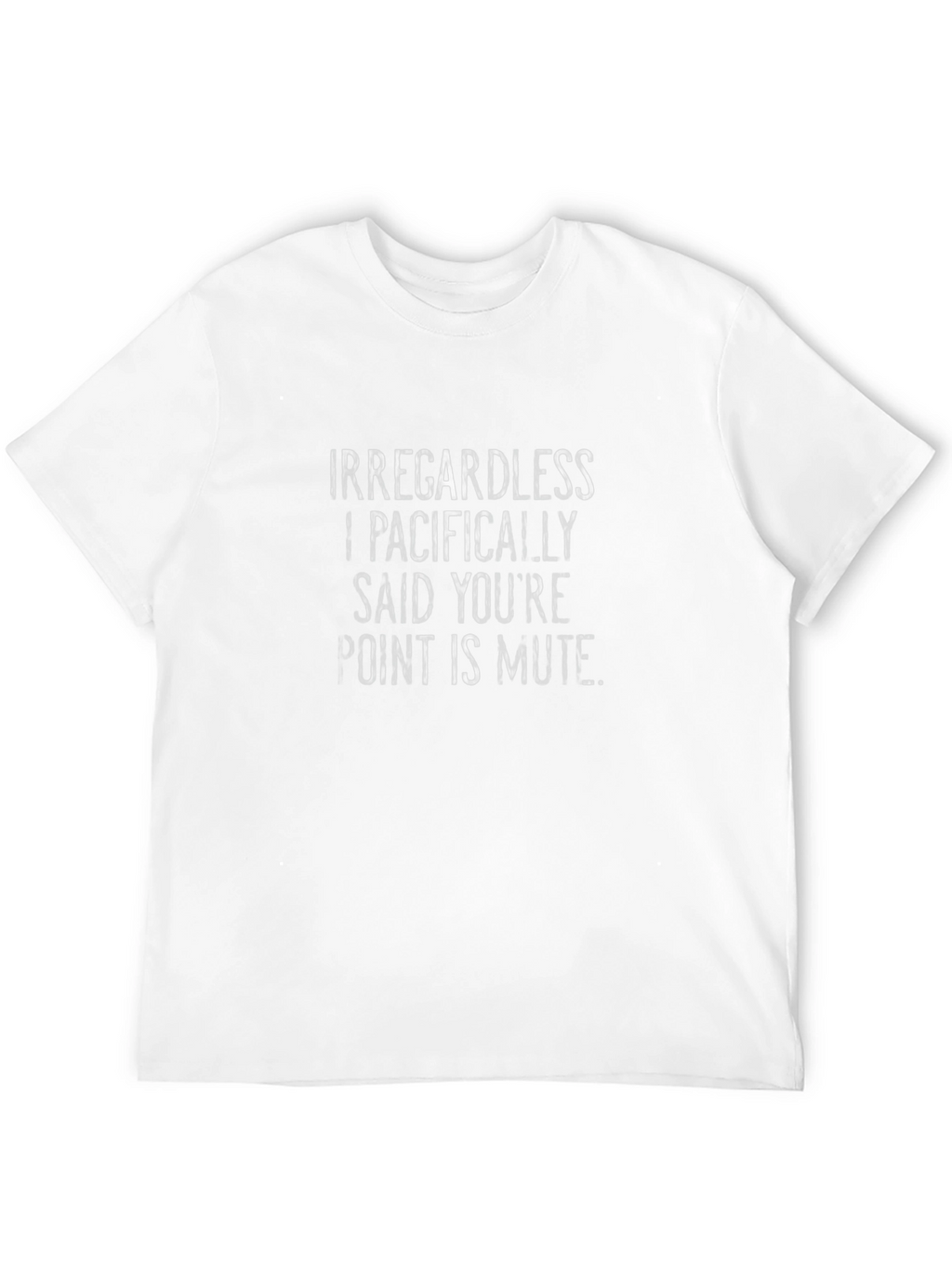 Irregardless I Pacifically Said T-Shirt
