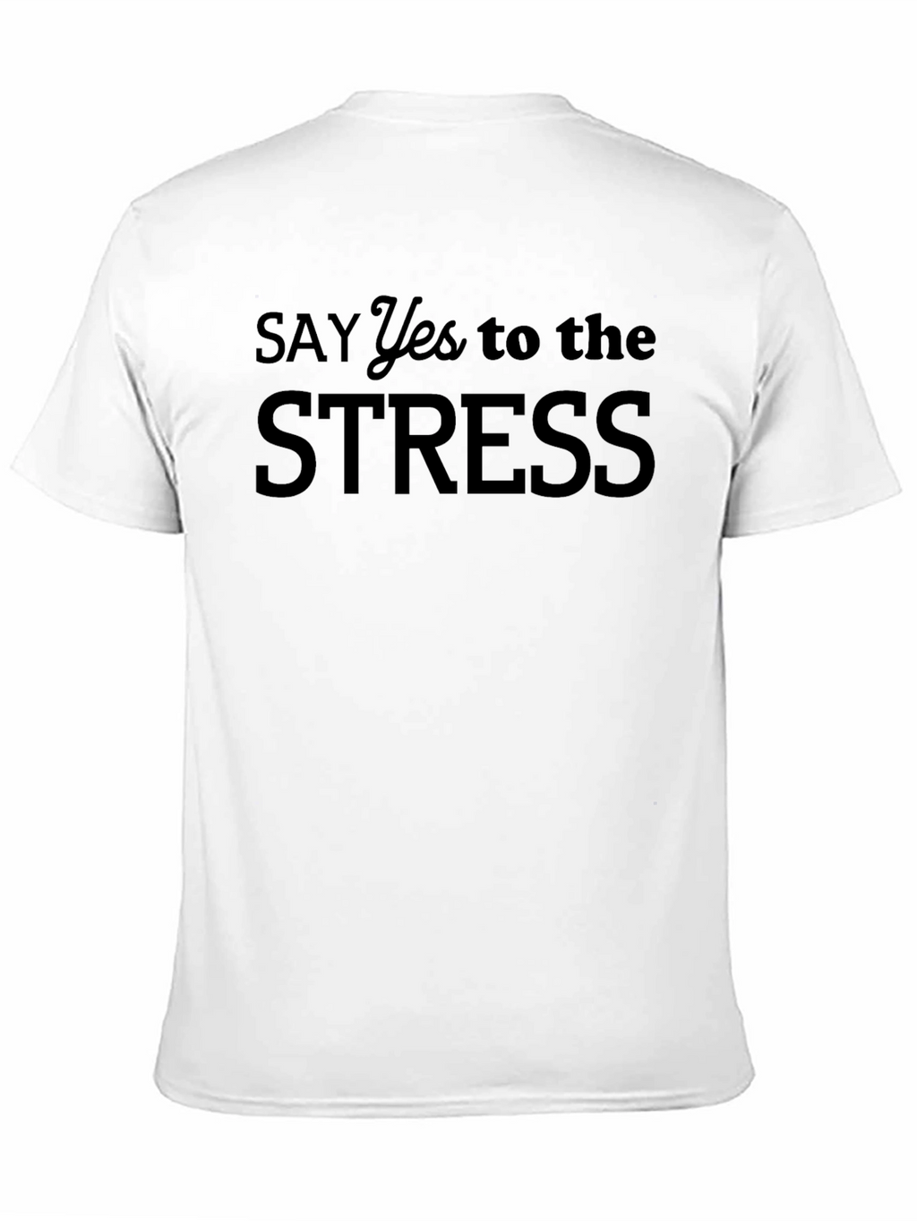 Say Yes to the Stress Black T-Shirt