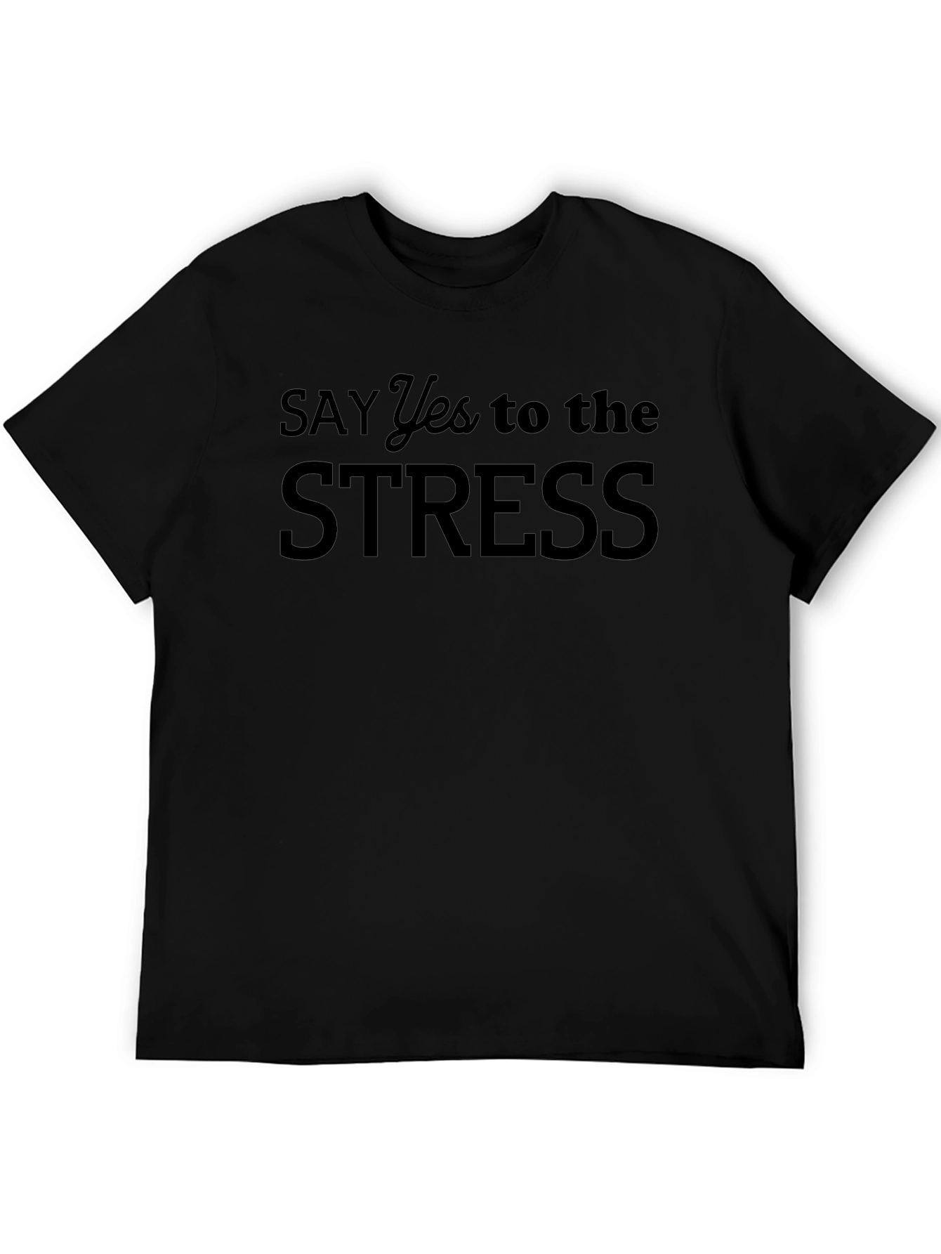 Say Yes to the Stress Black T-Shirt