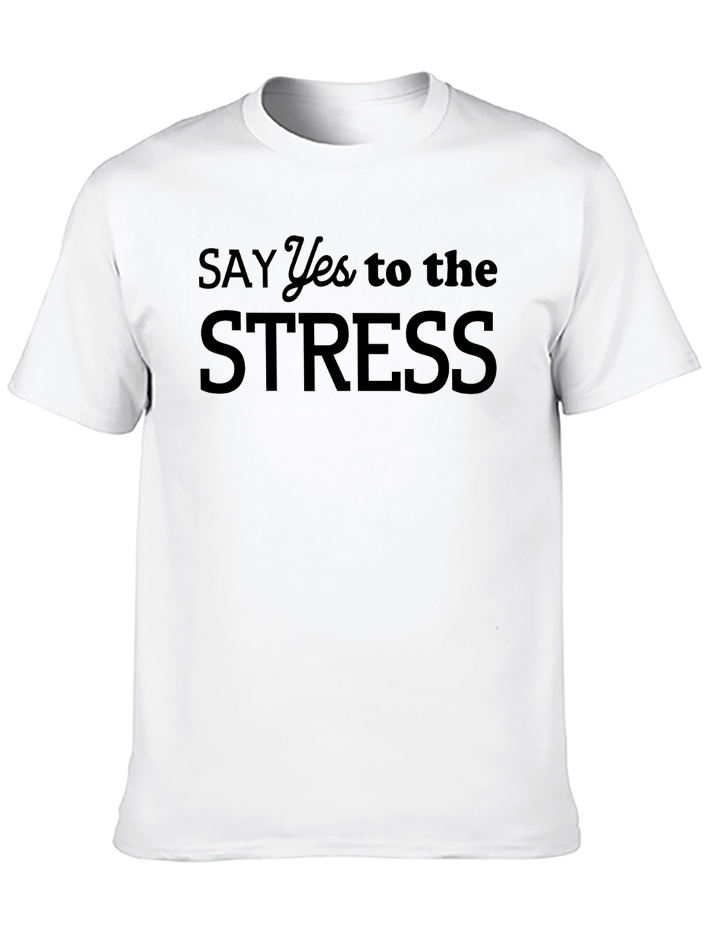 Say Yes to the Stress Black T-Shirt