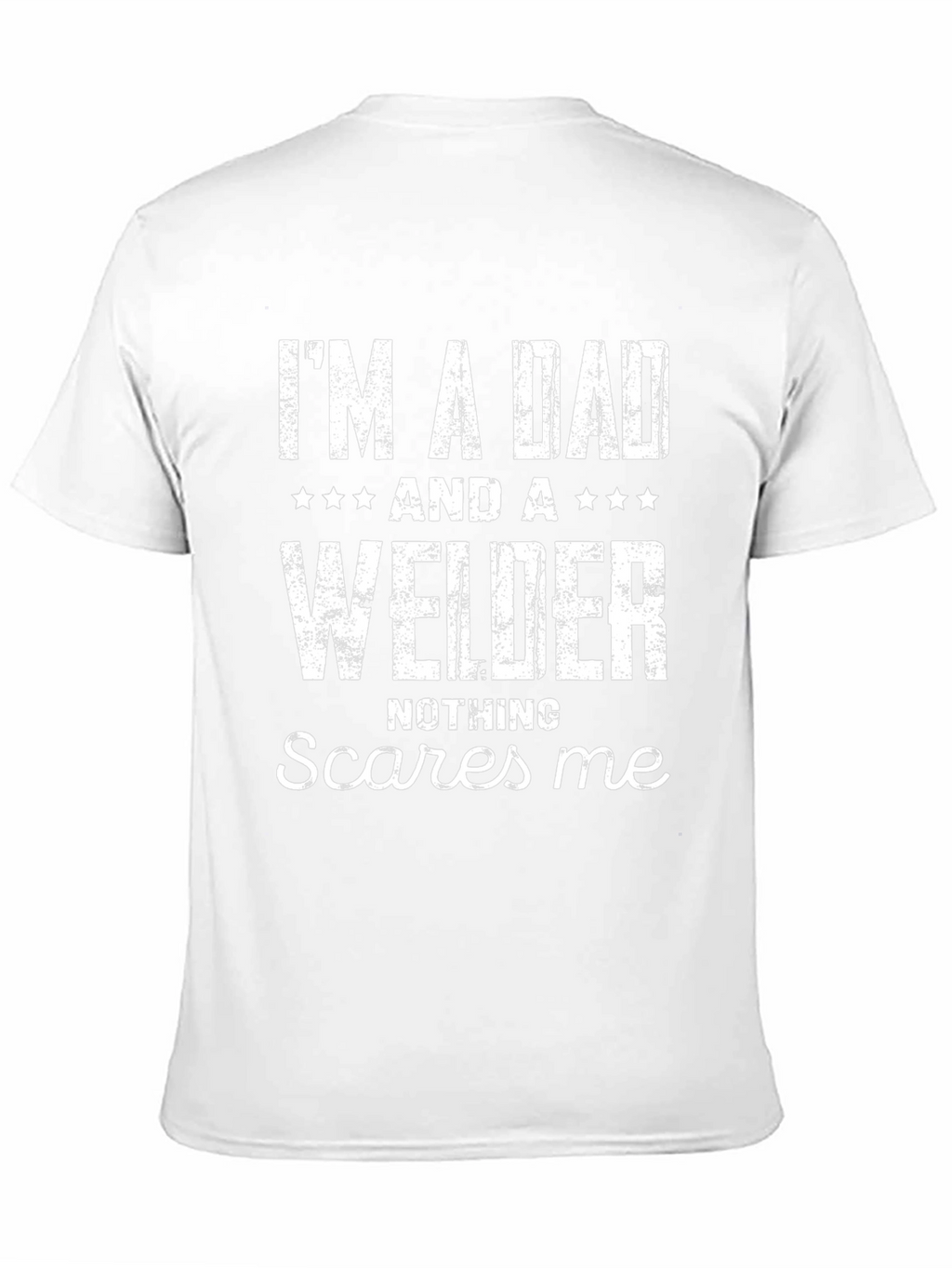 Dad Welder T-Shirt - Nothing Scares Me!