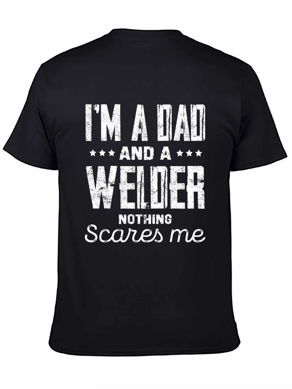 Dad Welder T-Shirt - Nothing Scares Me!