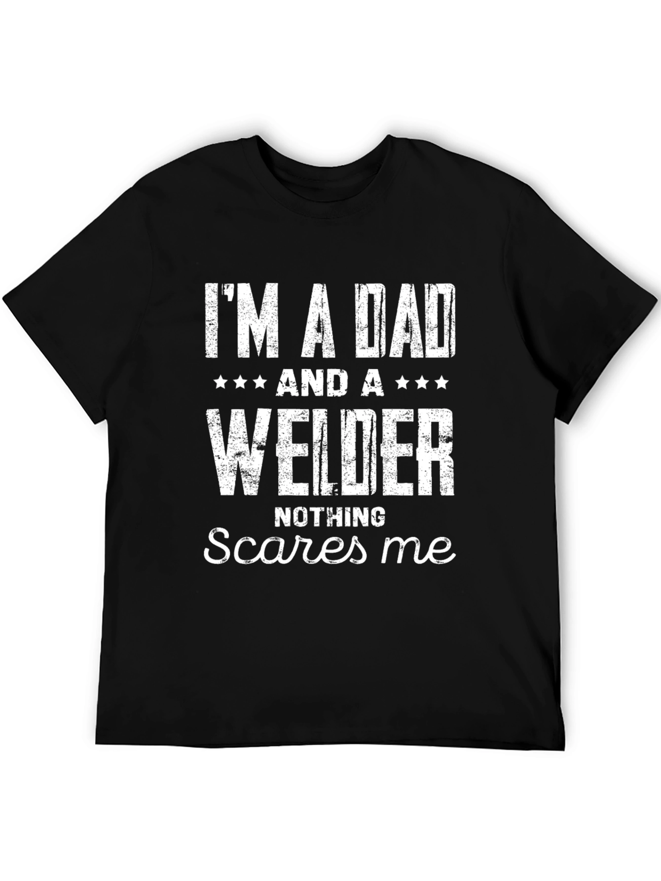 Dad Welder T-Shirt - Nothing Scares Me!