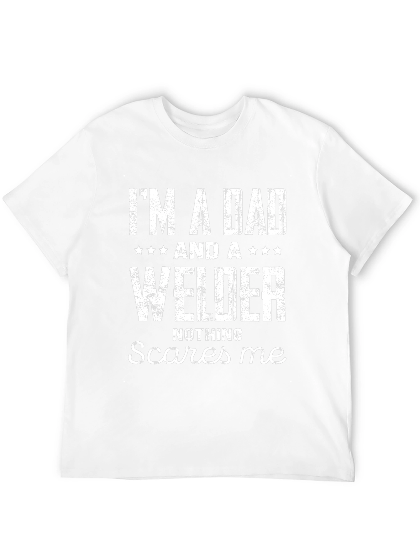 Dad Welder T-Shirt - Nothing Scares Me!