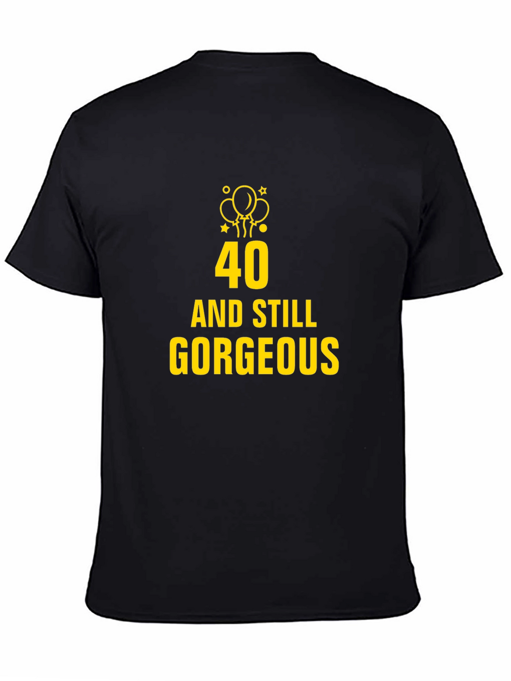 40 and Still Gorgeous Black T-Shirt
