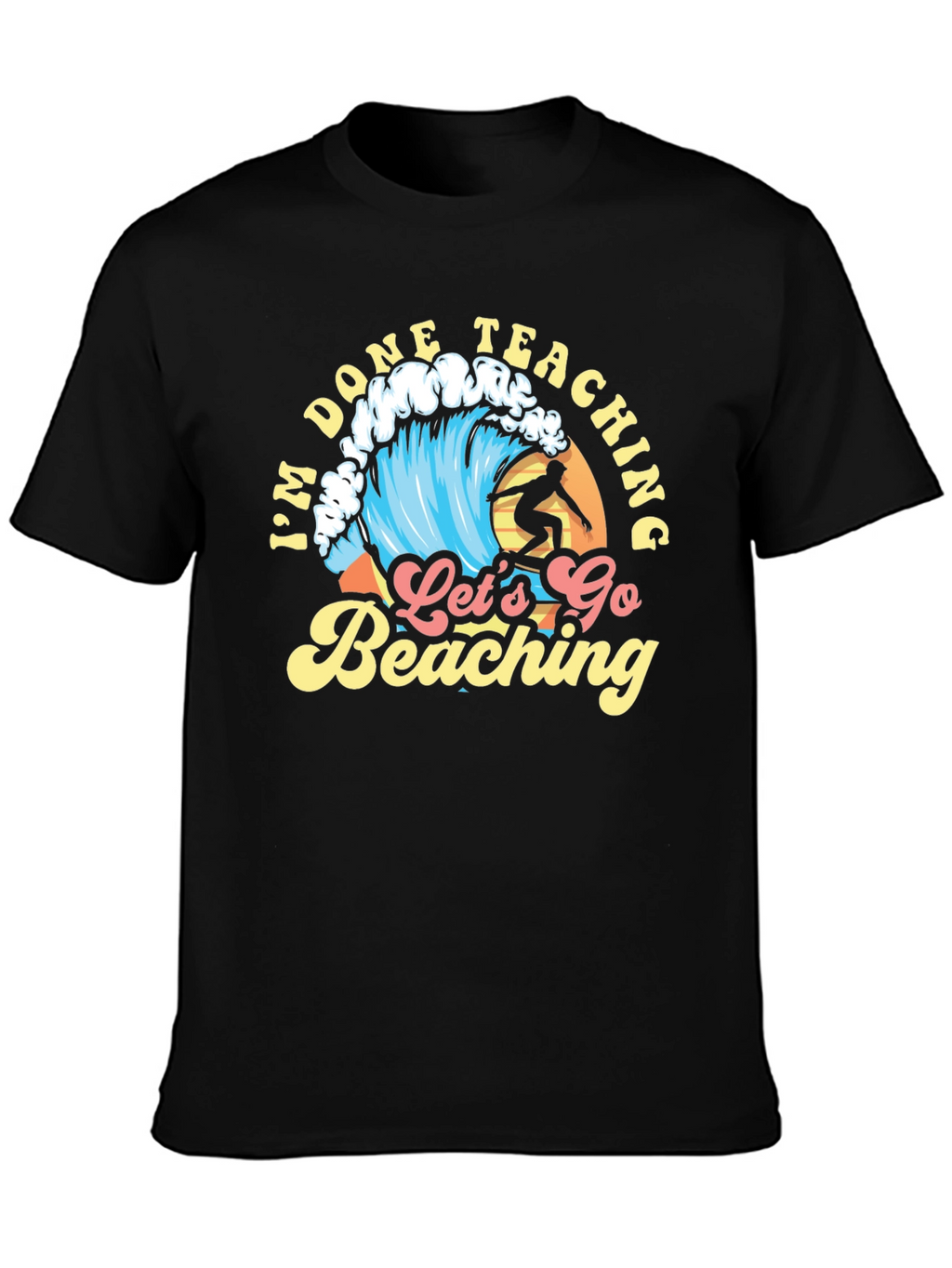 Im Done Teaching Lets Go Beaching T-Shirt