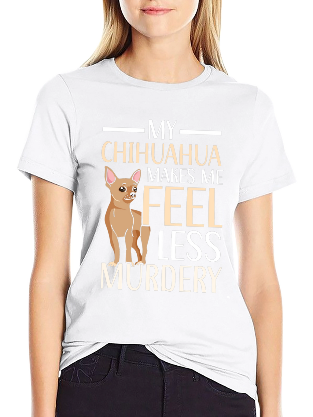 My Chihuahua Makes Me Feel Less Murdery T-Shirt