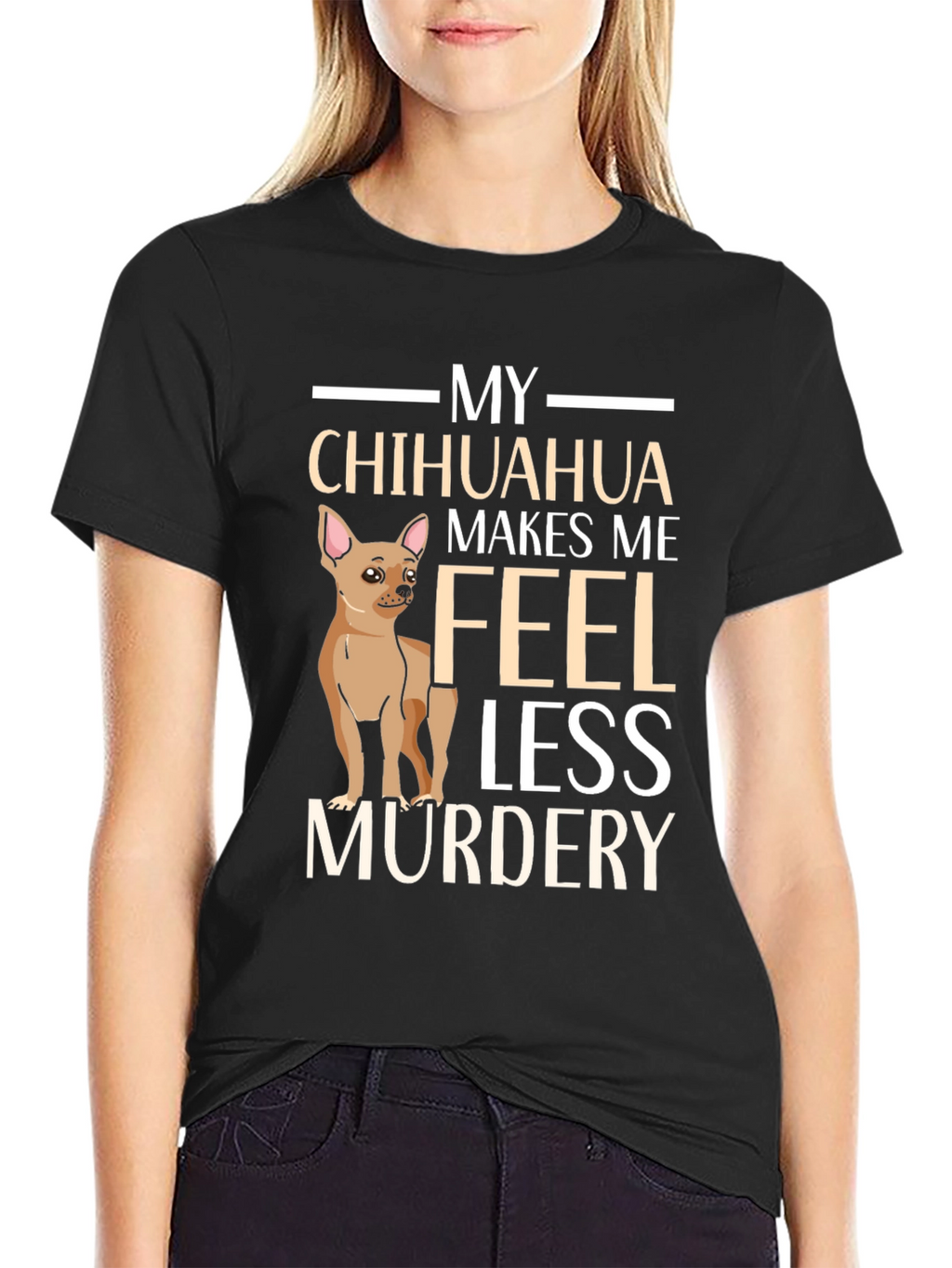 My Chihuahua Makes Me Feel Less Murdery T-Shirt