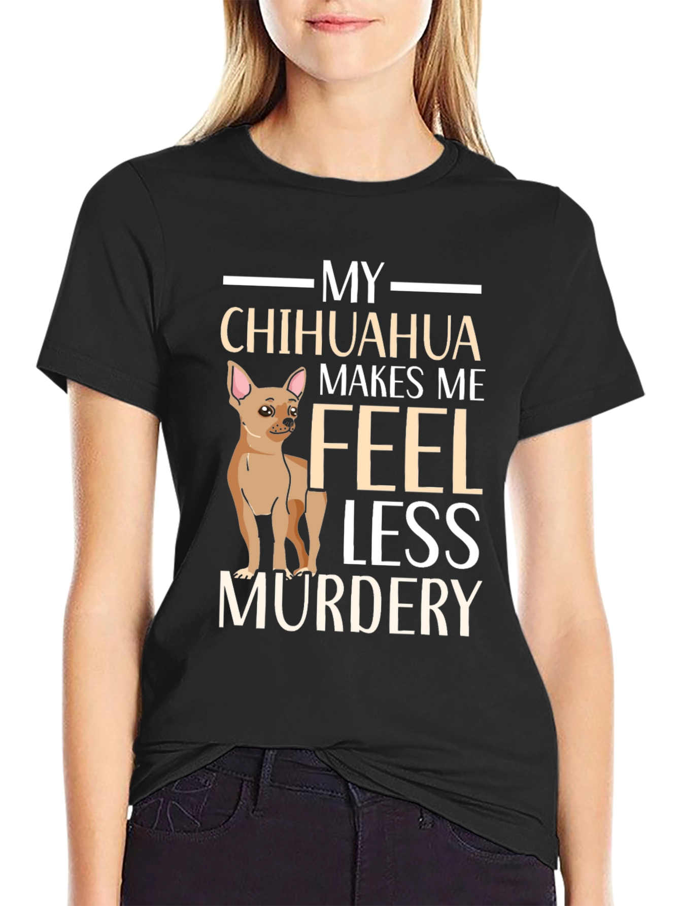 My Chihuahua Makes Me Feel Less Murdery T-Shirt