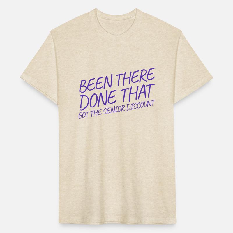 BEEN THERE DONE THAT GOT THE SENIOR DISCOUNT