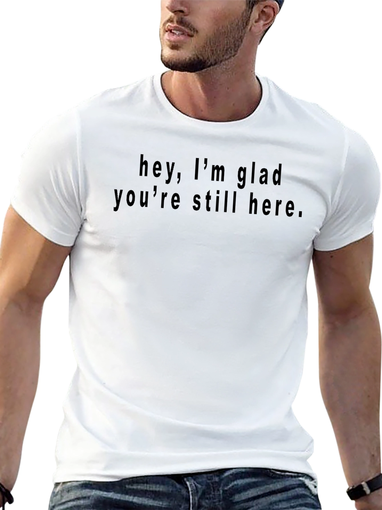 Hey Im Glad Youre Still Here Black T-Shirt