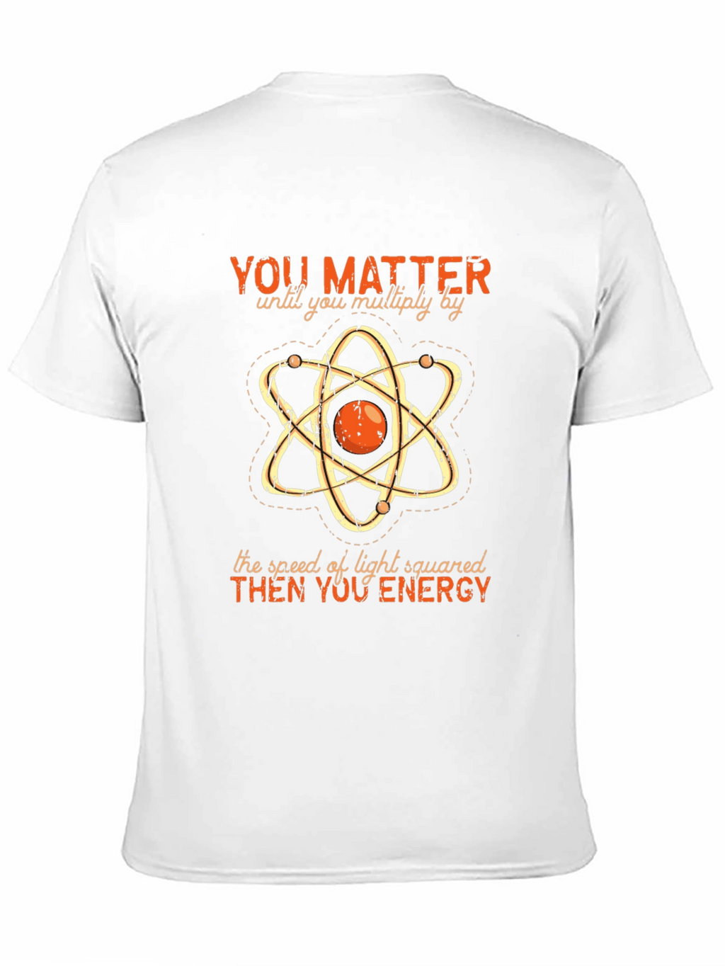 Funny Science T-Shirt: You Matter Then You Energy