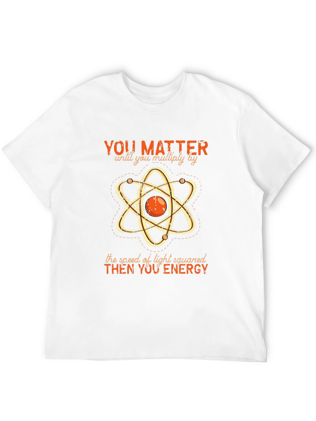 Funny Science T-Shirt: You Matter Then You Energy
