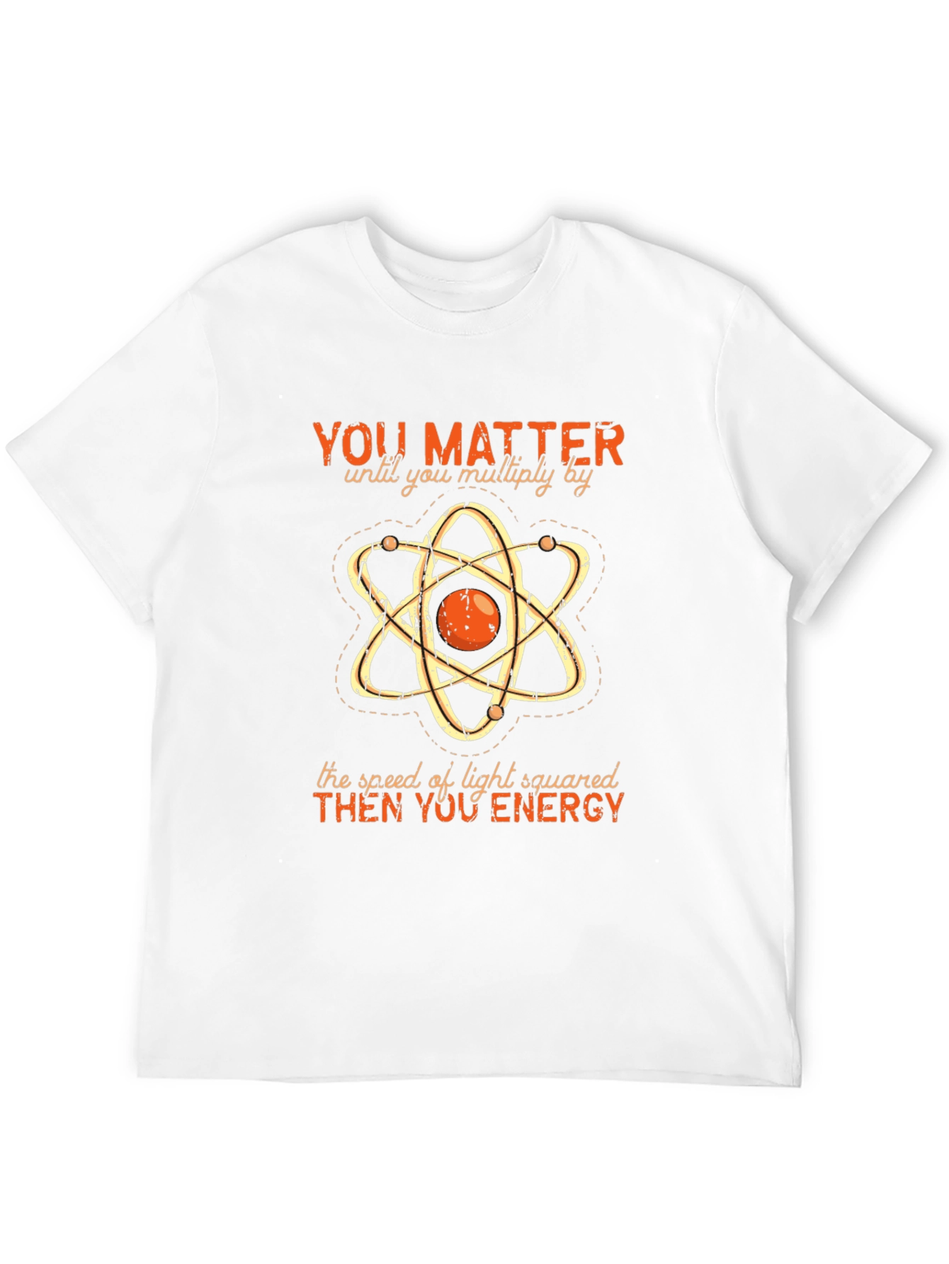 Funny Science T-Shirt: You Matter Then You Energy