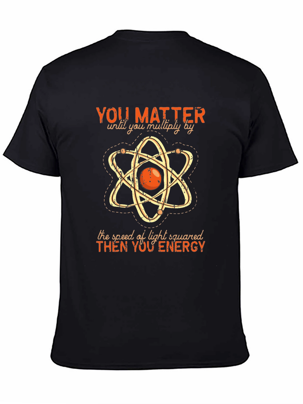 Funny Science T-Shirt: You Matter Then You Energy