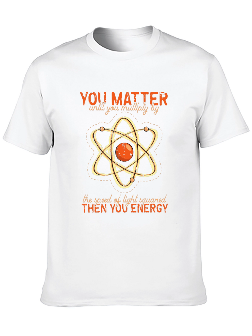 Funny Science T-Shirt: You Matter Then You Energy