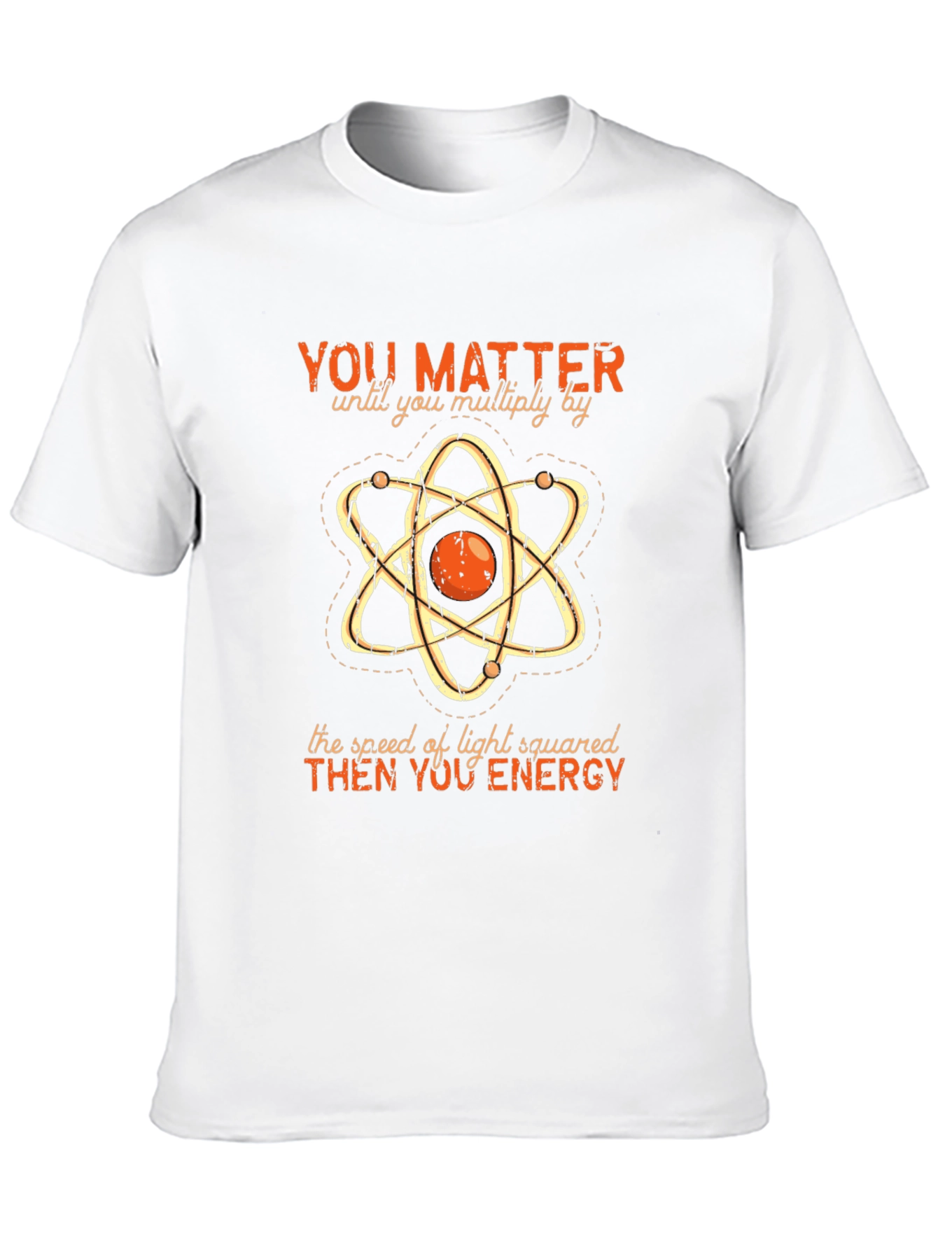 Funny Science T-Shirt: You Matter Then You Energy