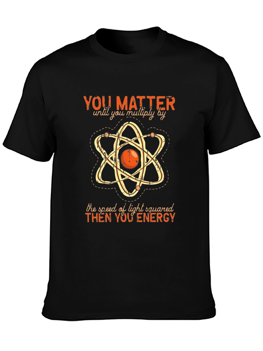 Funny Science T-Shirt: You Matter Then You Energy