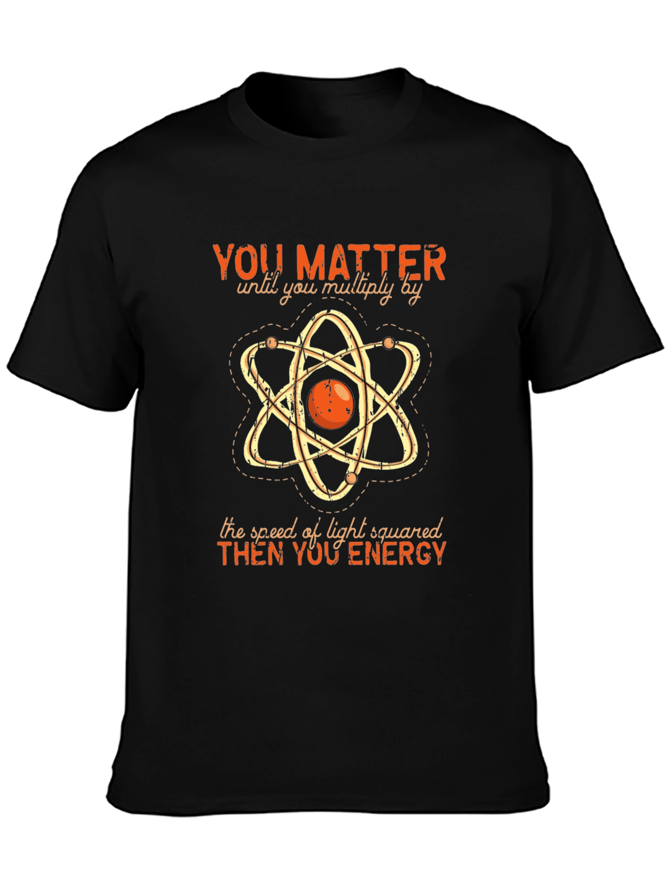 Funny Science T-Shirt: You Matter Then You Energy