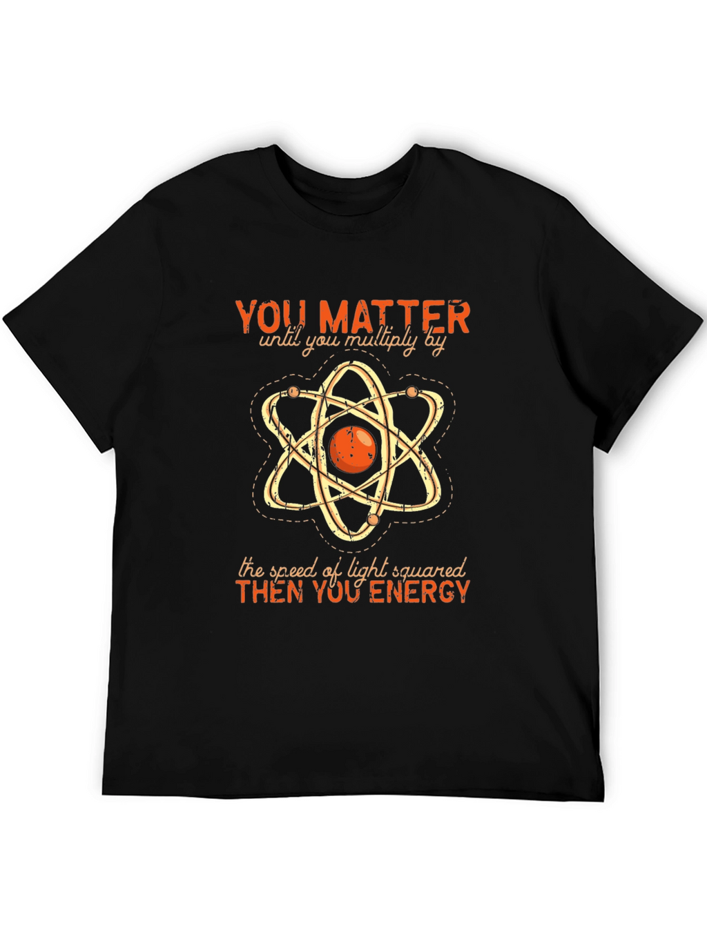 Funny Science T-Shirt: You Matter Then You Energy