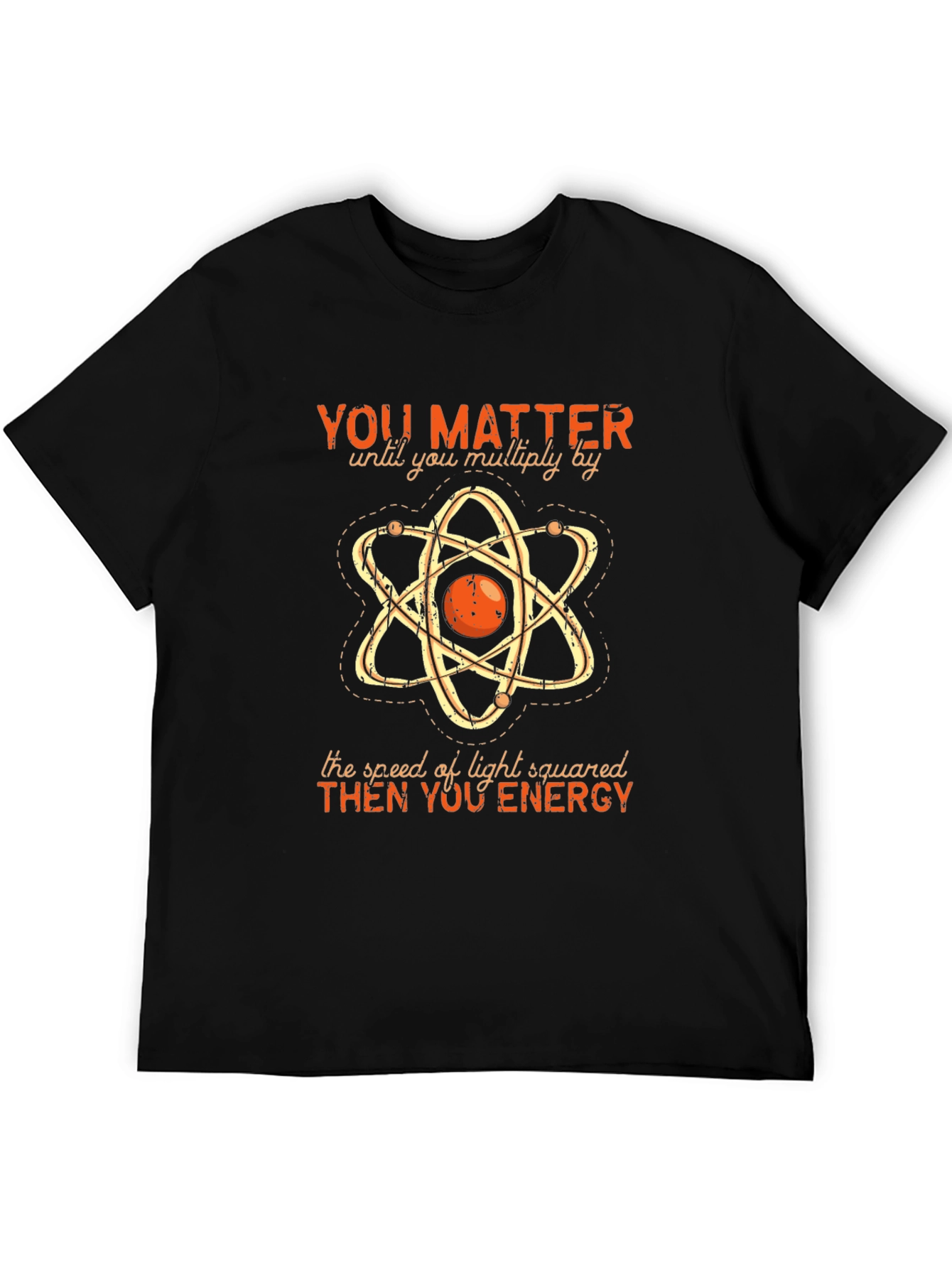 Funny Science T-Shirt: You Matter Then You Energy