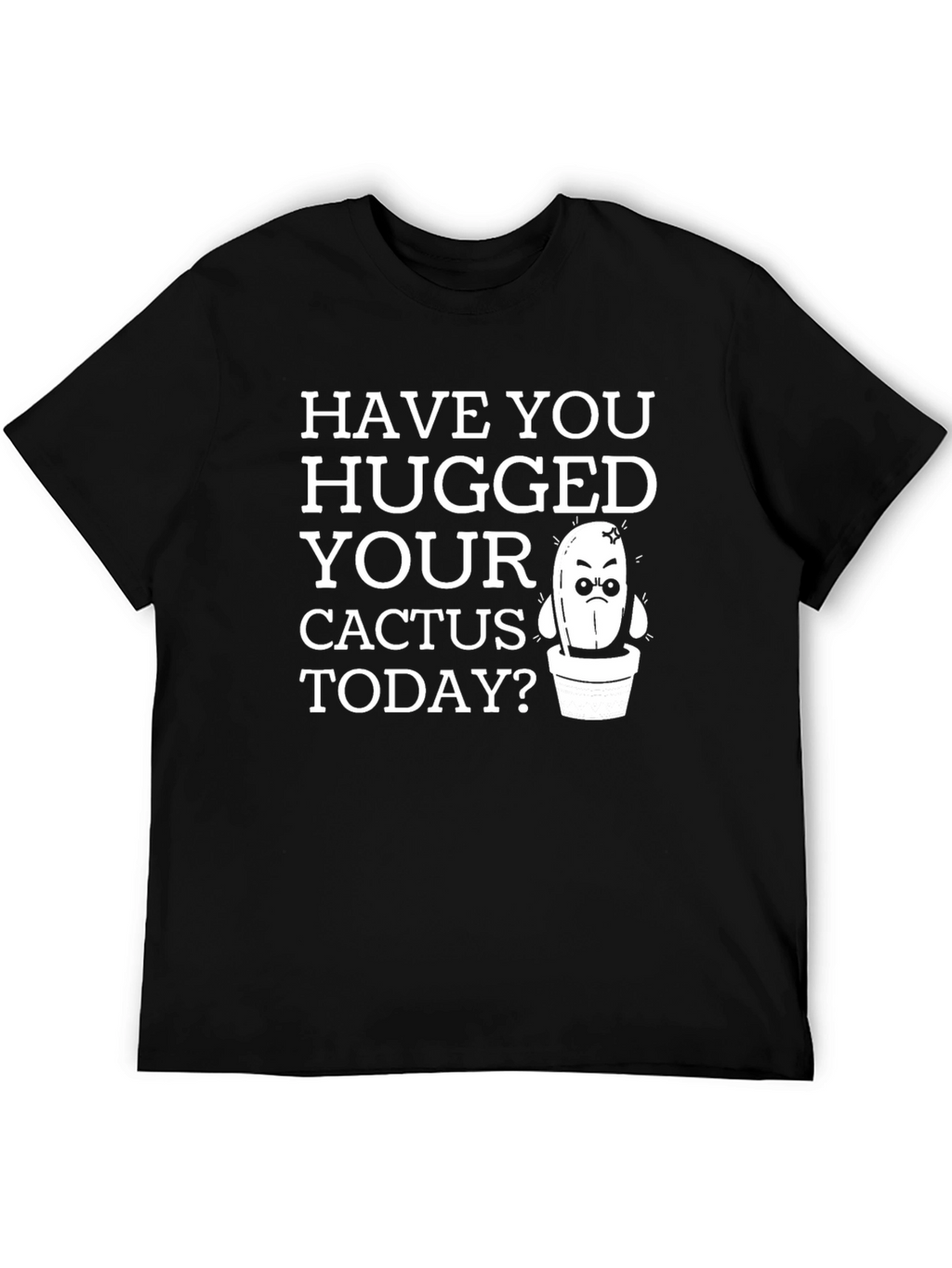 Have You Hugged Your Cactus Today T-Shirt