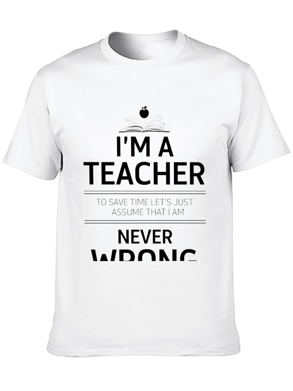 Im A Teacher Never Wrong Graphic Tee