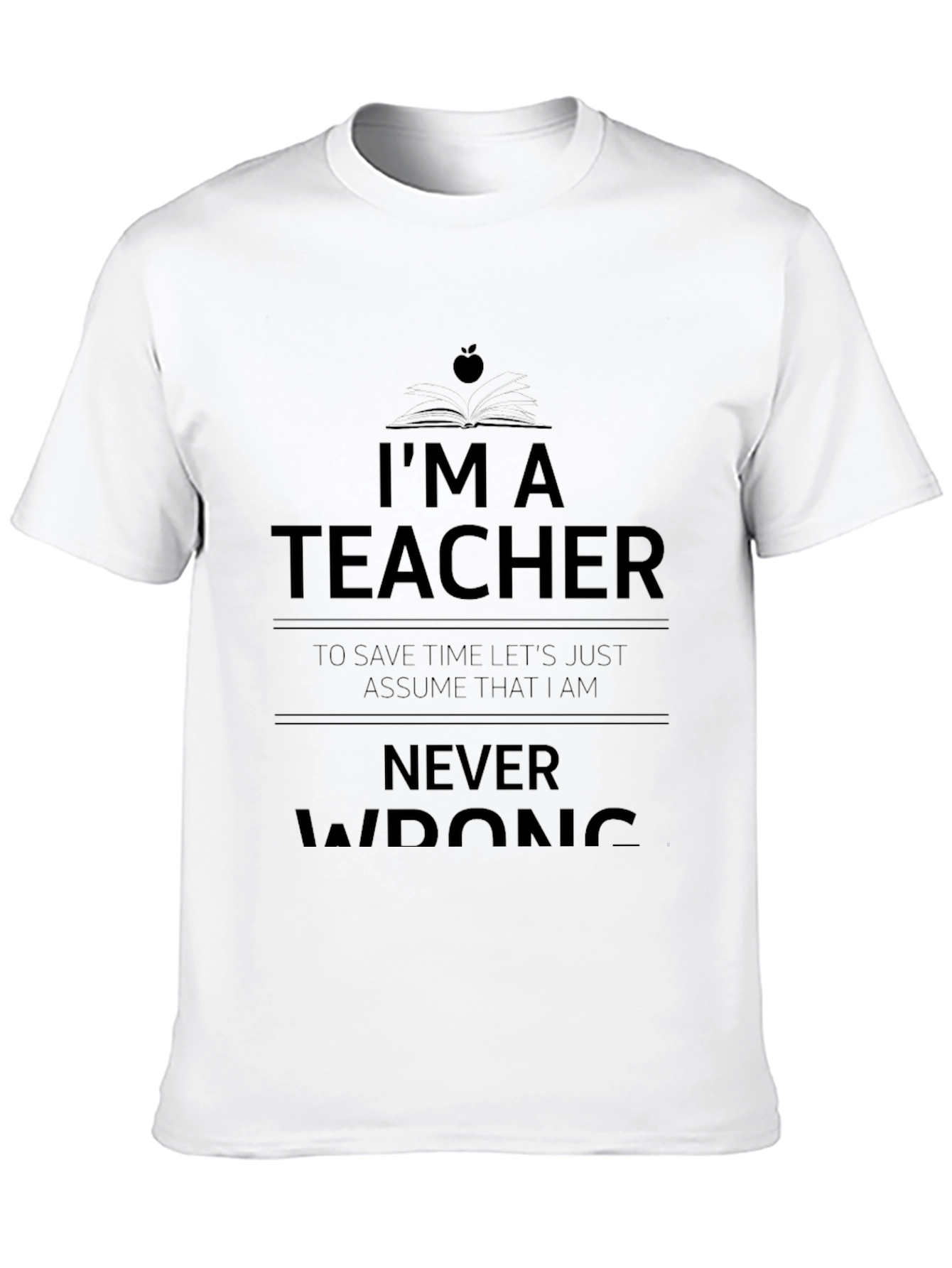 Im A Teacher Never Wrong Graphic Tee