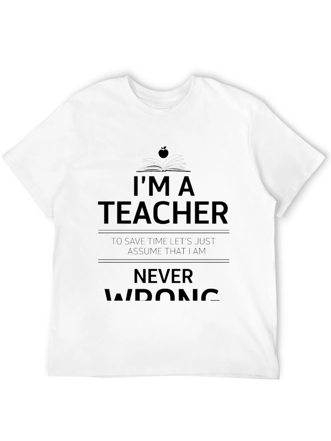 Im A Teacher Never Wrong Graphic Tee