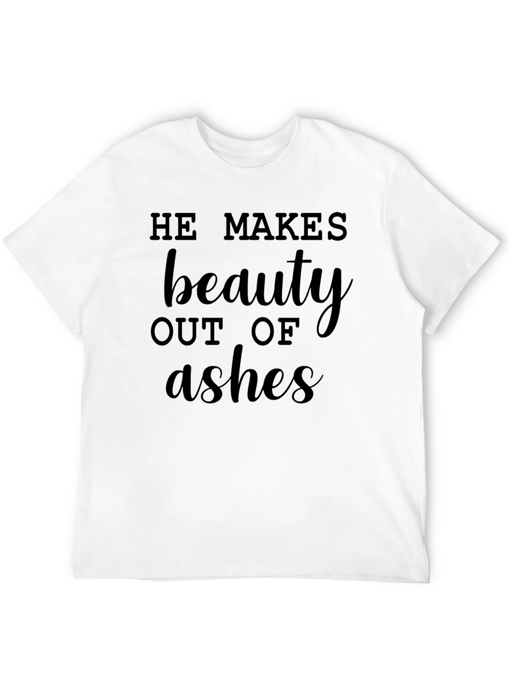 He Makes Beauty Out of Ashes Graphic Tee