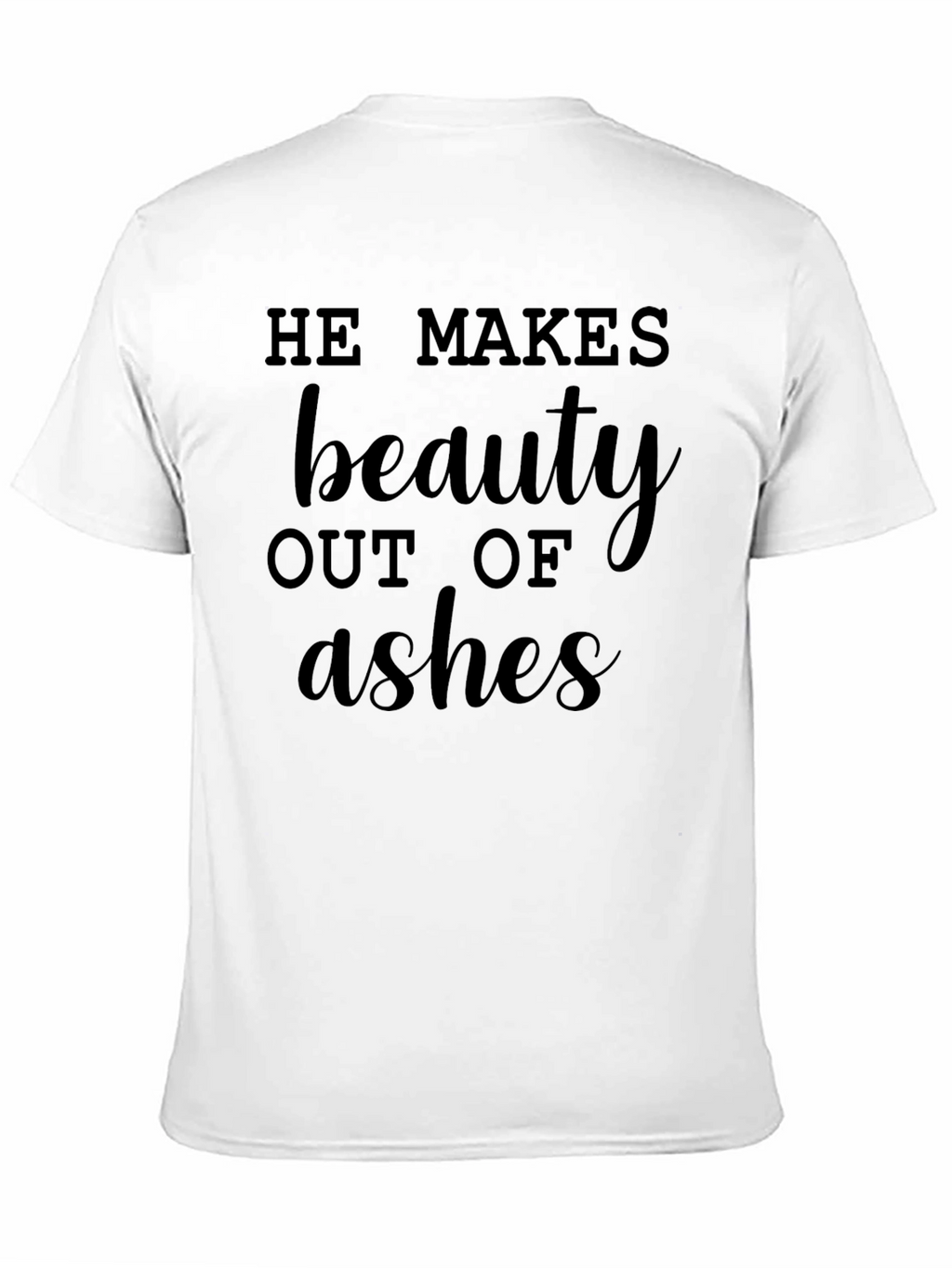 He Makes Beauty Out of Ashes Graphic Tee