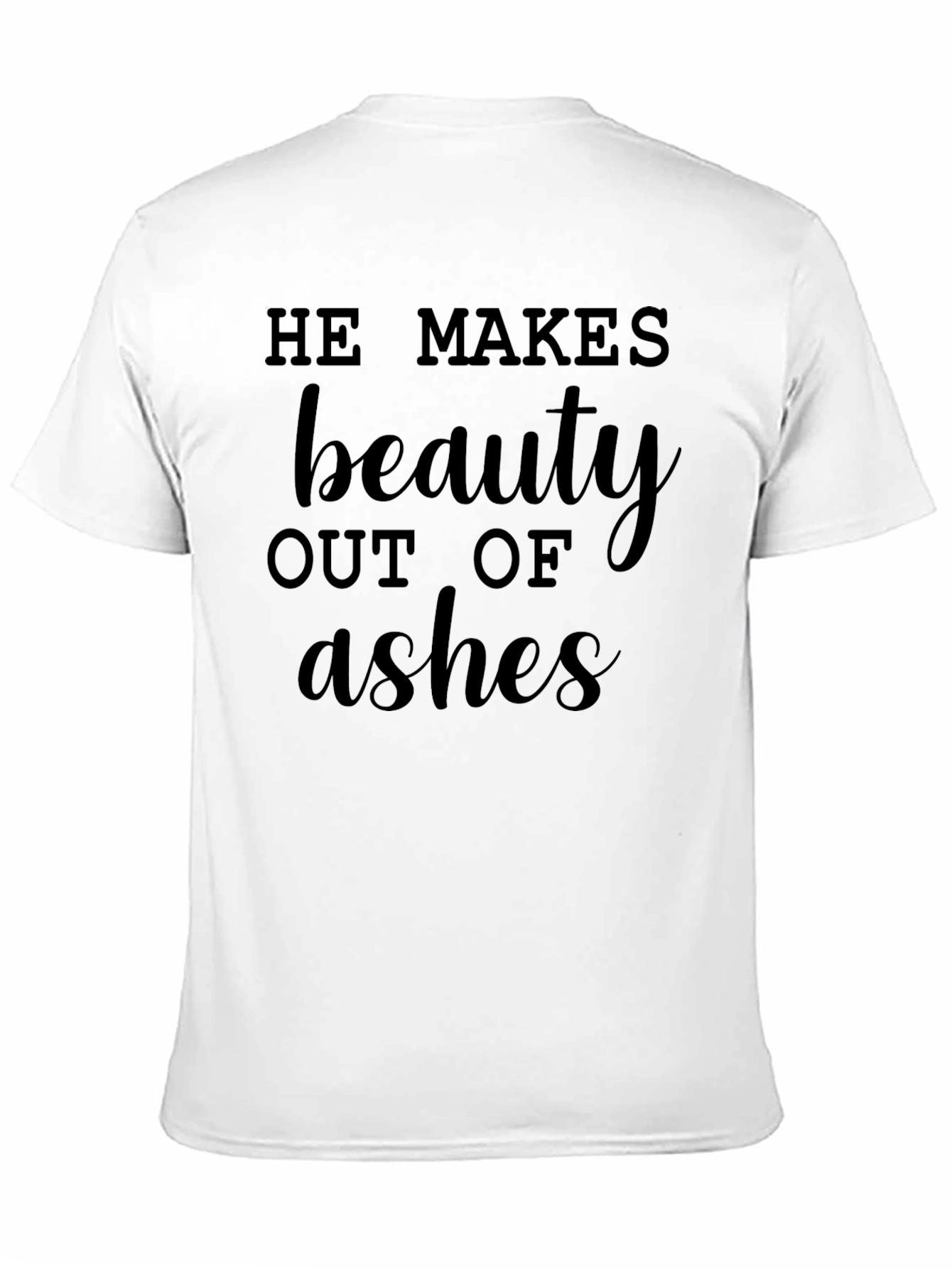He Makes Beauty Out of Ashes Graphic Tee