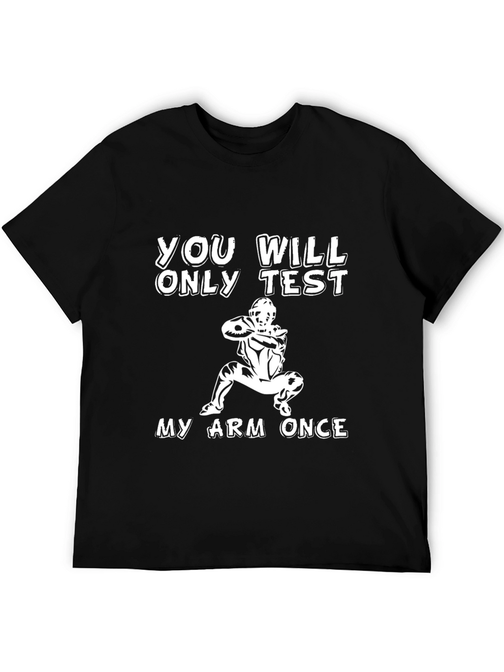You Will Only Test My Arm Once T-Shirt