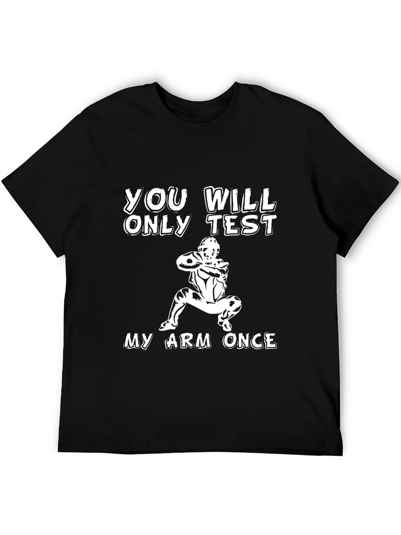 You Will Only Test My Arm Once T-Shirt