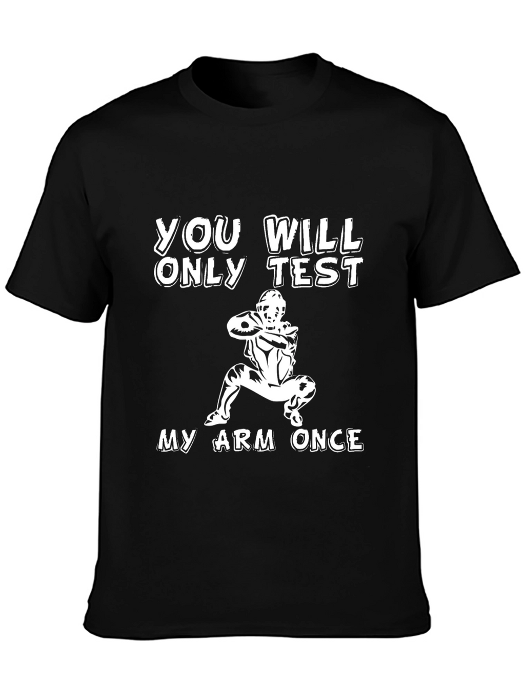 You Will Only Test My Arm Once T-Shirt