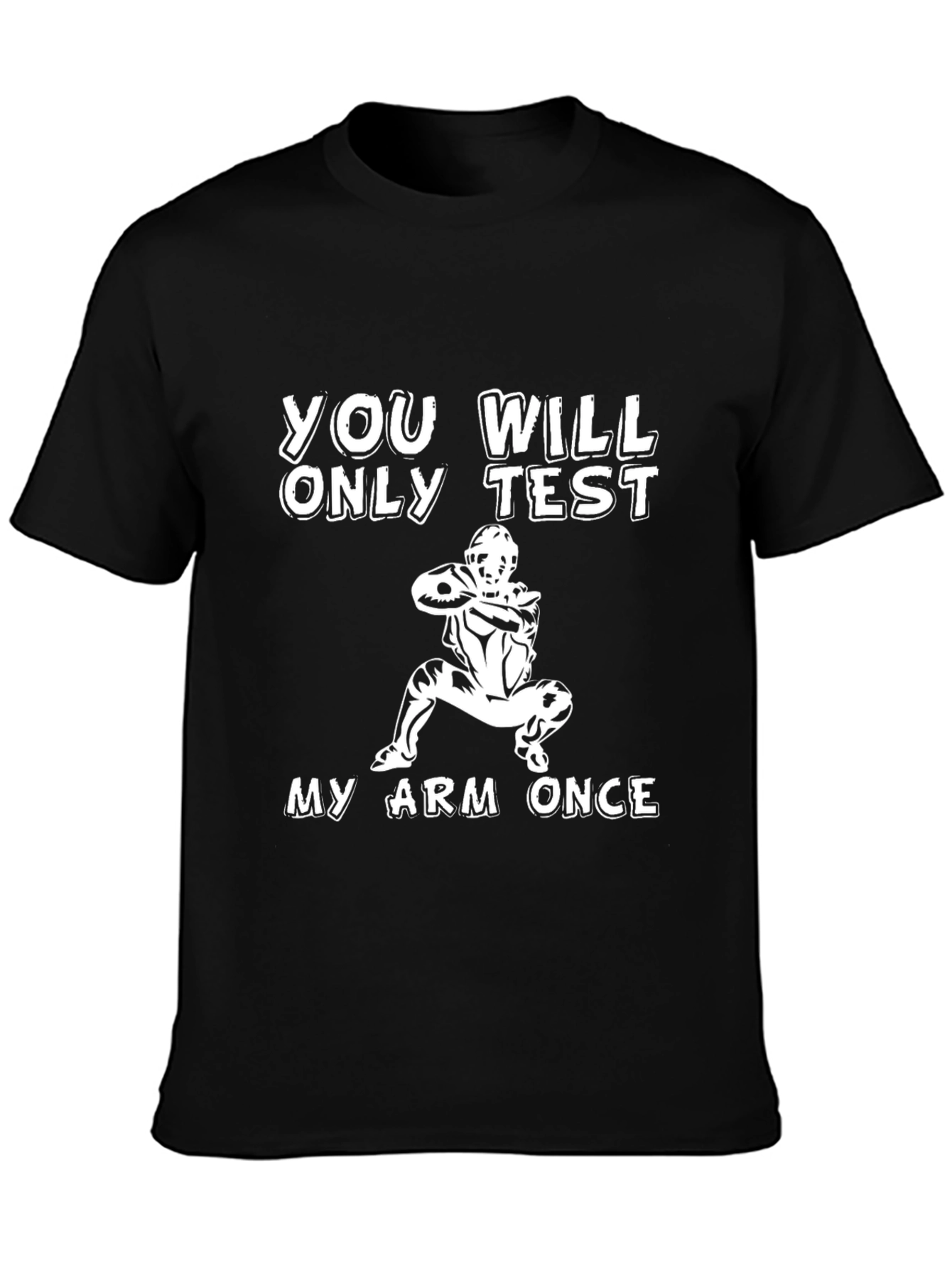 You Will Only Test My Arm Once T-Shirt