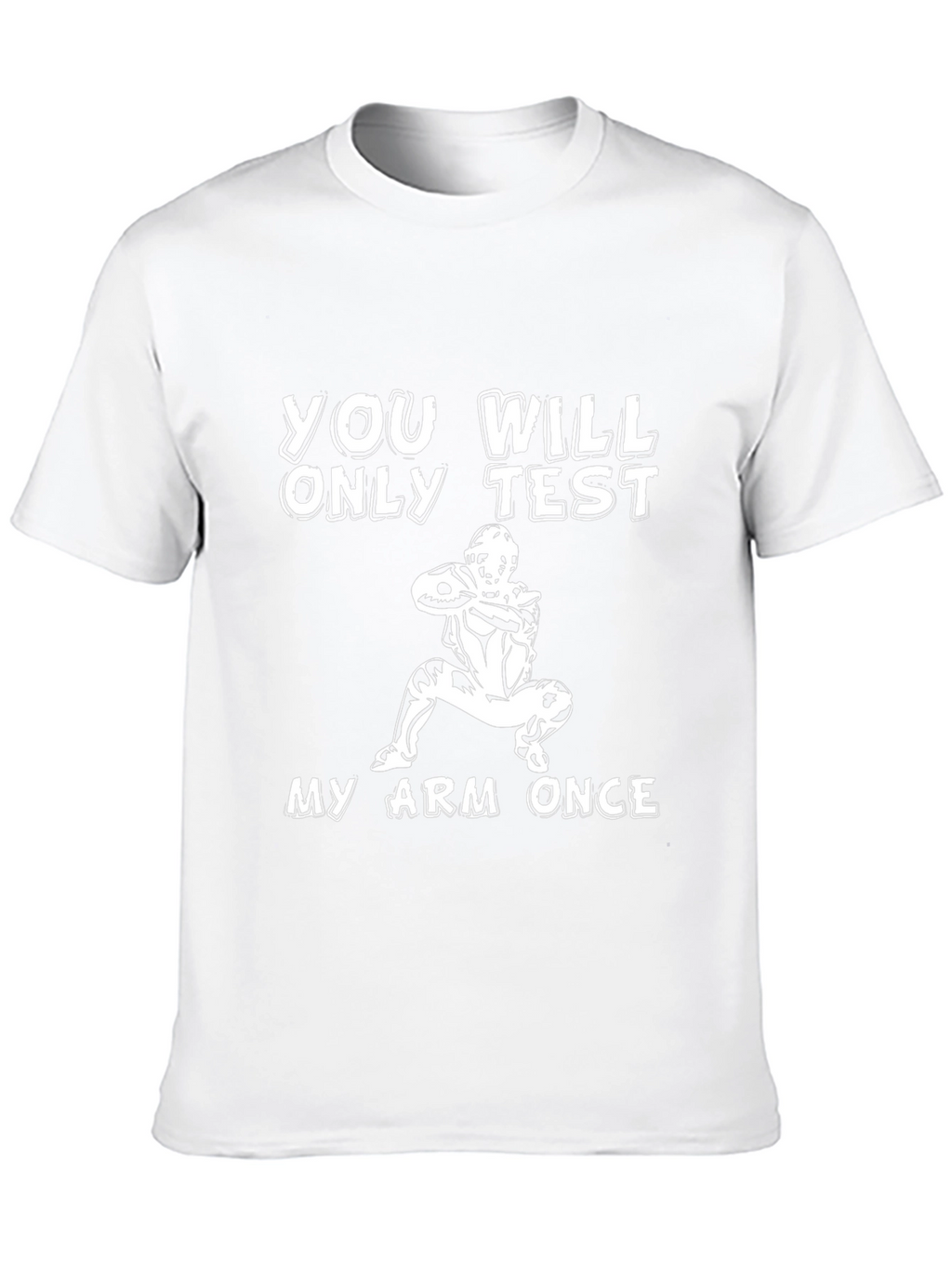 You Will Only Test My Arm Once T-Shirt