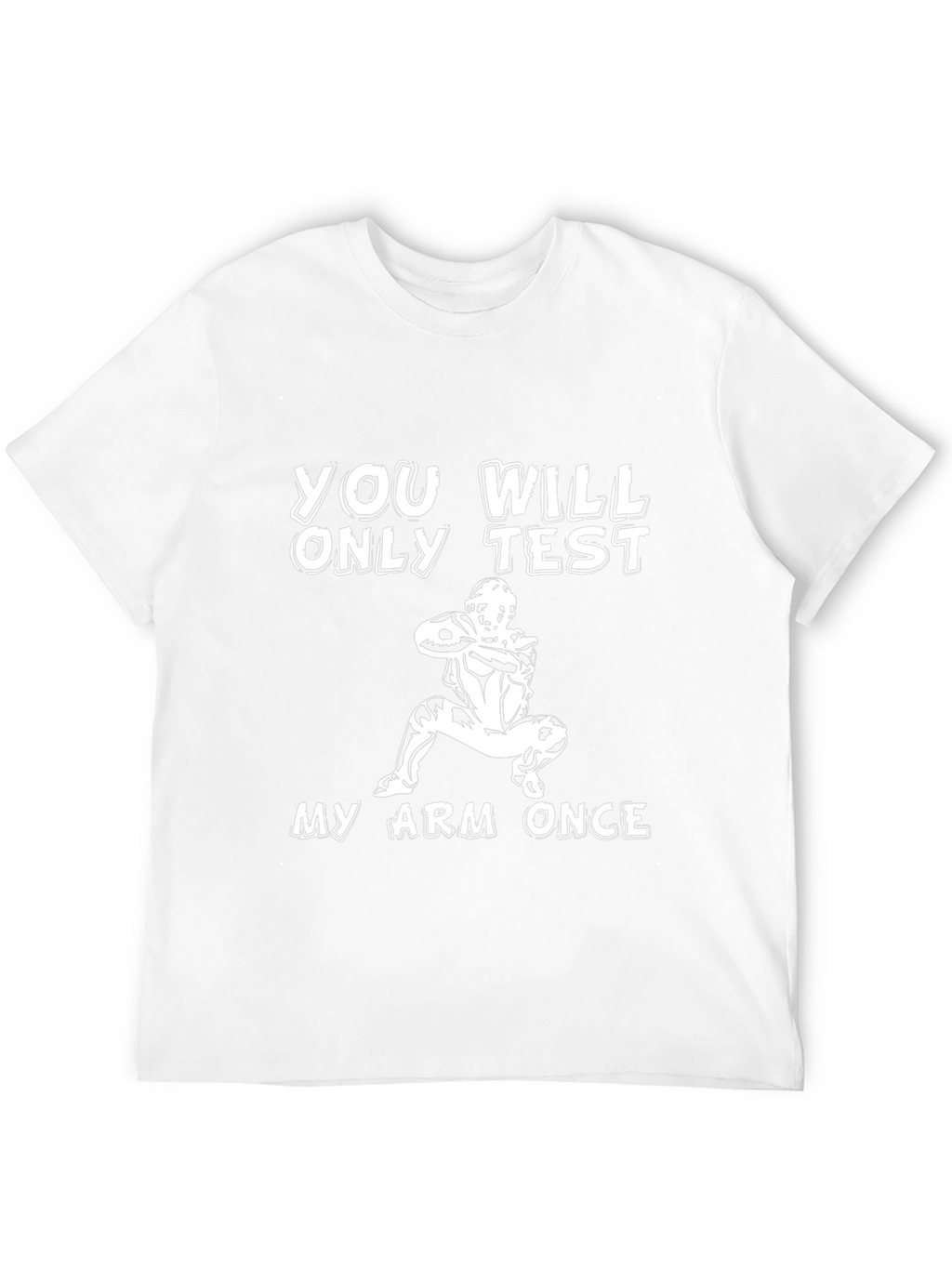 You Will Only Test My Arm Once T-Shirt