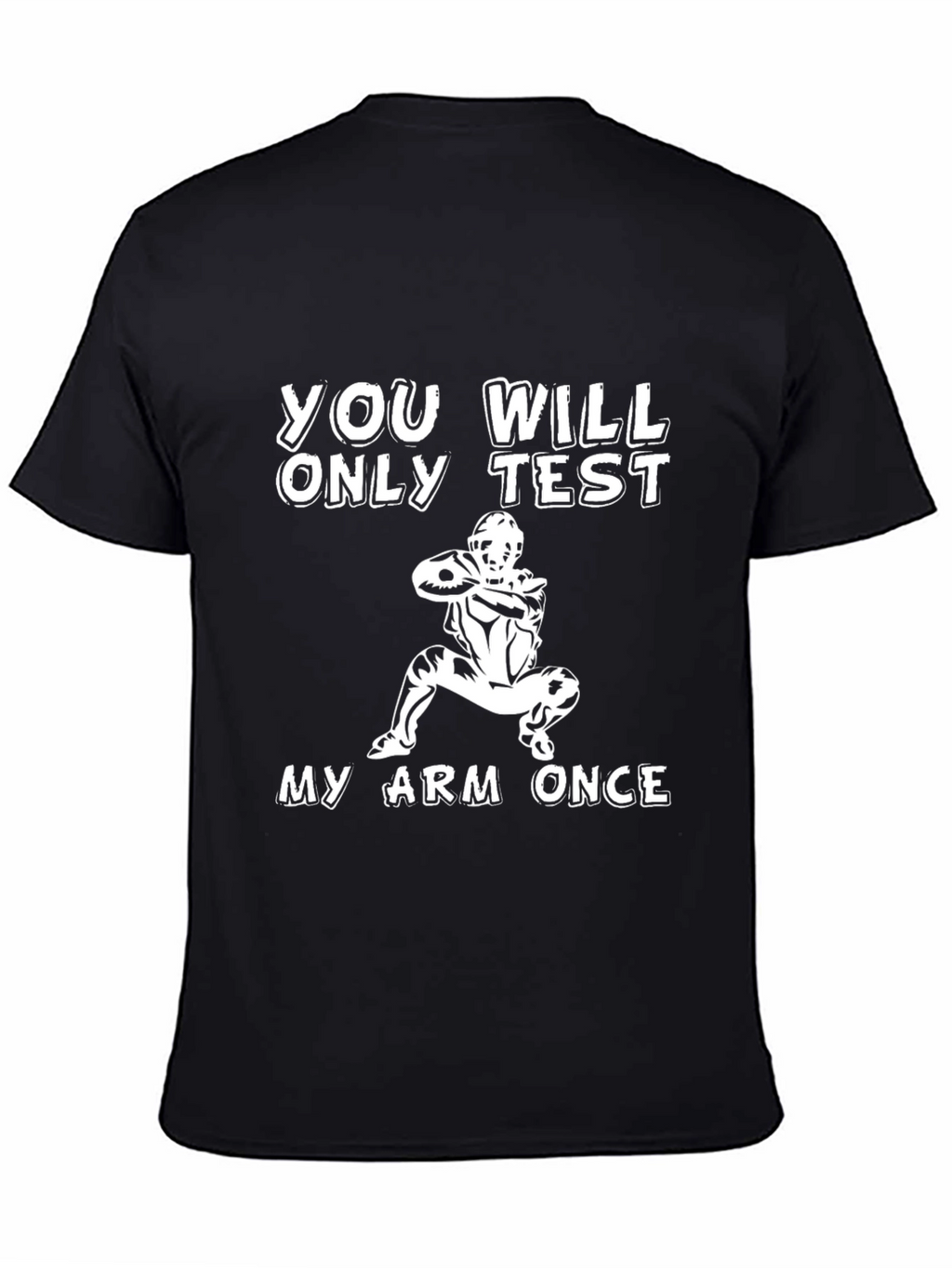 You Will Only Test My Arm Once T-Shirt